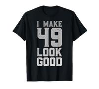 I Make 49 Look Good 49 Year Old Bday Funny 49th Birthday T-Shirt