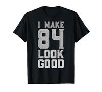I Make 84 Look Good 84 Year Old Bday Funny 84th Birthday T-Shirt