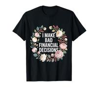 I Make Bad Financial Decisions - T-Shirt
