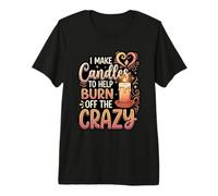 I Make Candles to Help Burn Off The Crazy DIY Hobby Premium T-Shirt