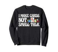 I Make Cards Not Small Talk Card Making Papercrafting Sweatshirt