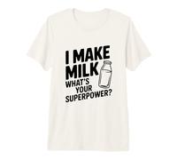 I Make Milk What's Your Superpower Funny Mom Life Premium T-Shirt