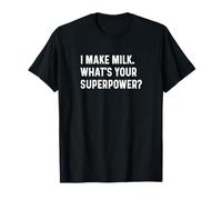 I Make Milk What's Your Superpower - New Mom Parent Baby T-Shirt