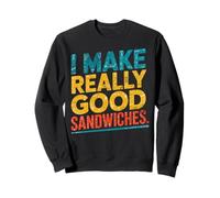 I Make Really Good Sandwiches Fun Food Lover Sweatshirt