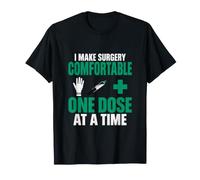 I Make Surgery Comfortable One Dose at a Time Anesthetist T-Shirt