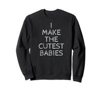 I Make The Cutest Babies - great idea for Mom or Dad-to-Be Sweatshirt