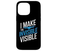 I MAKE THE INVISIBLE VISIBLE Case for iPhone 14 Pro Max