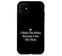 I Make The Rules Because I'm The Nana Grandmother Case for iPhone 11