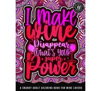I Make Wine Disappear What'S Your Super Power: A Snarky Adult Coloring Book For Wine Lovers: Humorous Colouring Gift For Drinking Addicts, Drunk ... Patterns for Stress Relief Relaxation
