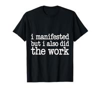 I Manifested But I Also Did The Work Hustle Ambition - T-Shirt