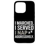 I Marched I Served I Nap Aggressively Veterans Day Case for iPhone 15 Pro Max