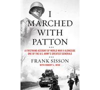 I Marched with Patton: A Firsthand Account of World War II Alongside One of the U.S. Army's Greatest Generals