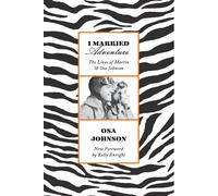 I Married Adventure: The Lives of Martin and Osa Johnson