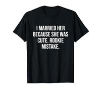 I Married her Because she was Cute. Rookie Mistake T-Shirt