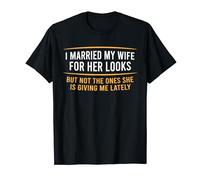 I Married My Wife For Her Looks Funny Sarcastic Husband T-Shirt