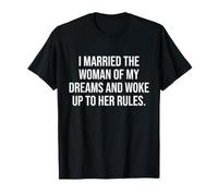 I Married the Woman of My Dreams and Woke up to her Rules T-Shirt