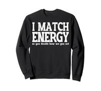 I Match Energy Decide How We Gon Act Funny Sweatshirt