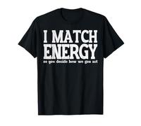 I Match Energy Decide How We Gon Act Funny T-Shirt