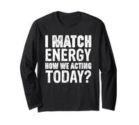 I Match Energy How We Acting Today Statement Long Sleeve T-Shirt
