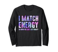 I Match Energy How We Gon' Act Today Funny Sassy Attitude Long Sleeve T-Shirt