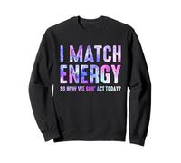 I Match Energy How We Gon' Act Today Funny Sassy Attitude Sweatshirt