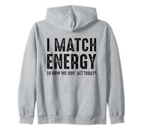 I Match Energy How We Gon' Act Today Funny Sassy Attitude Zip Hoodie