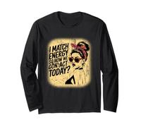 I Match Energy How We Gon' Act Today Messy Bun Funny Sassy Long Sleeve T-Shirt