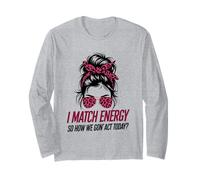 I Match Energy How We Gon' Act Today Messy Bun Funny Sassy Long Sleeve T-Shirt