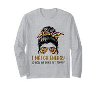 I Match Energy How We Gon' Act Today Messy Bun Funny Sassy Long Sleeve T-Shirt