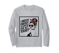 I Match Energy How We Gon' Act Today Messy Bun Funny Sassy Long Sleeve T-Shirt