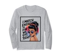 I Match Energy How We Gon' Act Today Messy Bun Funny Sassy Long Sleeve T-Shirt