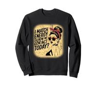 I Match Energy How We Gon' Act Today Messy Bun Funny Sassy Sweatshirt