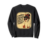 I Match Energy How We Gon' Act Today Messy Bun Funny Sassy Sweatshirt