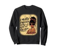 I Match Energy How We Gon' Act Today Messy Bun Funny Sassy Sweatshirt