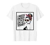I Match Energy How We Gon' Act Today Messy Bun Funny Sassy T-Shirt