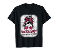 I Match Energy How We Gon' Act Today Messy Bun Funny Sassy T-Shirt