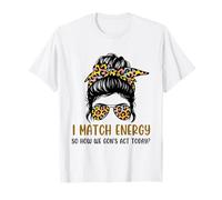 I Match Energy How We Gon' Act Today Messy Bun Funny Sassy T-Shirt