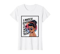 I Match Energy How We Gon' Act Today Messy Bun Funny Sassy T-Shirt