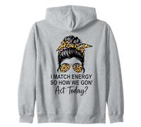 I Match Energy How We Gon' Act Today Messy Bun Funny Sassy Zip Hoodie