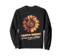 I Match Energy How We Gon' Act Today Sunflower Sassy Humor Sweatshirt