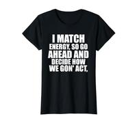 I Match Energy So Go Ahead and Decide How We Gon' Act Funny Value Graphic T-Shirt, Women, Black, M