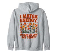 I Match Energy So How We Gon' Act Floral Zip Hoodie