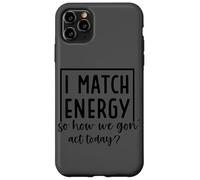 I Match Energy So How We Gon' Act Today Case for iPhone 11 Pro Max