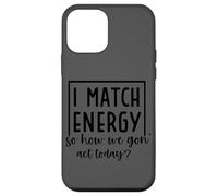 I Match Energy So How We Gon' Act Today Case for iPhone 12 mini