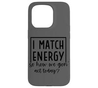 I Match Energy So How We Gon' Act Today Case for iPhone 15 Pro