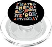 I Match Energy So How We Gon Act Today, Funny Attitude Quote PopSockets PopGrip for MagSafe