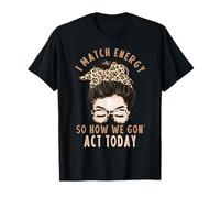 I Match Energy So How We Gon' act Today Funny I Match Energy T-Shirt