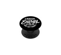 I Match Energy So How We Gon' Act Today Funny Sarcasm Quotes PopSockets Adhesive PopGrip