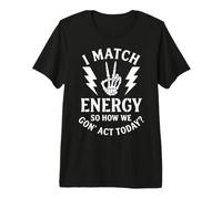 I Match Energy So How We Gon' Act Today Funny Sarcasm Quotes Premium T-Shirt