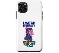 I Match Energy So How We Gon' Act Today Funny Women Saying Case for iPhone 11 Pro Max